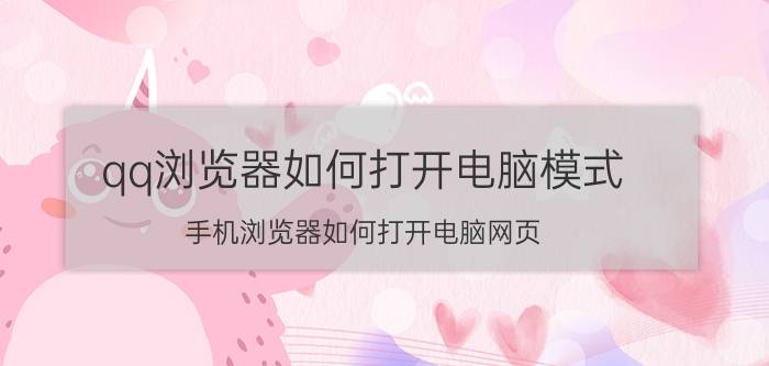 qq浏览器如何打开电脑模式 手机浏览器如何打开电脑网页？